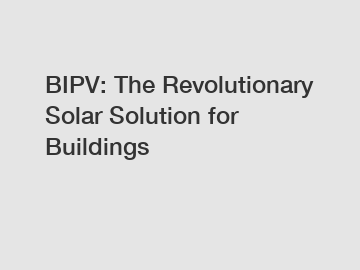BIPV: The Revolutionary Solar Solution for Buildings