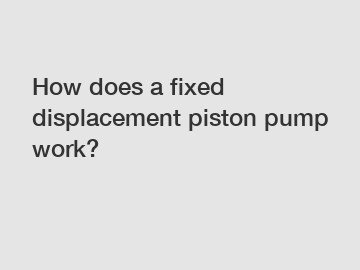 How does a fixed displacement piston pump work?