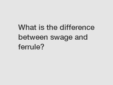 What is the difference between swage and ferrule?