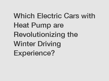 Which Electric Cars with Heat Pump are Revolutionizing the Winter Driving Experience?