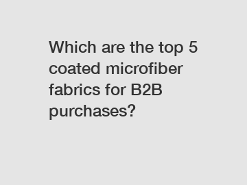 Which are the top 5 coated microfiber fabrics for B2B purchases?