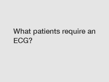 What patients require an ECG?