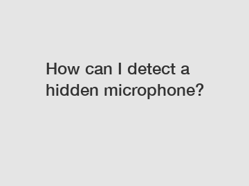 How can I detect a hidden microphone?