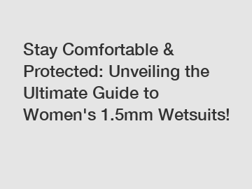 Stay Comfortable & Protected: Unveiling the Ultimate Guide to Women's 1.5mm Wetsuits!