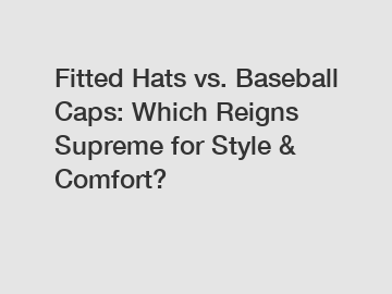 Fitted Hats vs. Baseball Caps: Which Reigns Supreme for Style & Comfort?