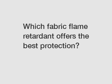 Which fabric flame retardant offers the best protection?