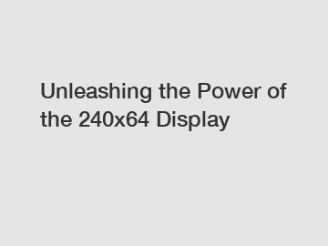 Unleashing the Power of the 240x64 Display