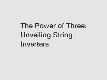 The Power of Three: Unveiling String Inverters