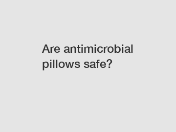Are antimicrobial pillows safe?