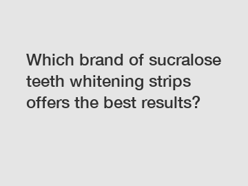 Which brand of sucralose teeth whitening strips offers the best results?