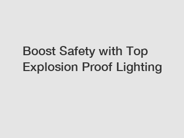 Boost Safety with Top Explosion Proof Lighting