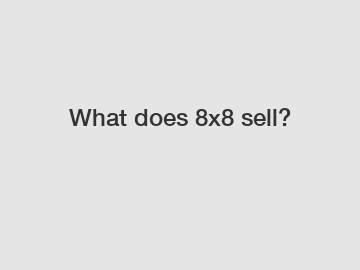 What does 8x8 sell?