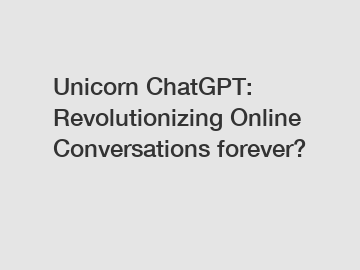Unicorn ChatGPT: Revolutionizing Online Conversations forever?