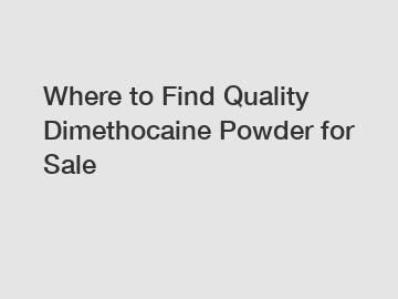 Where to Find Quality Dimethocaine Powder for Sale