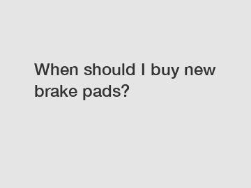 When should I buy new brake pads?