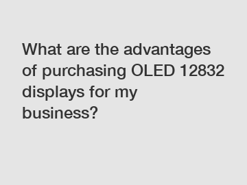What are the advantages of purchasing OLED 12832 displays for my business?