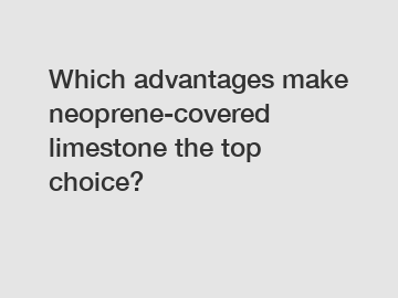 Which advantages make neoprene-covered limestone the top choice?