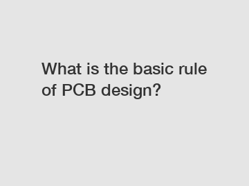 What is the basic rule of PCB design?