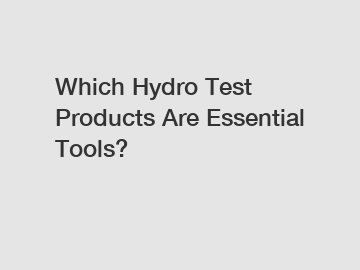Which Hydro Test Products Are Essential Tools?