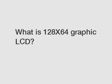 What is 128X64 graphic LCD?