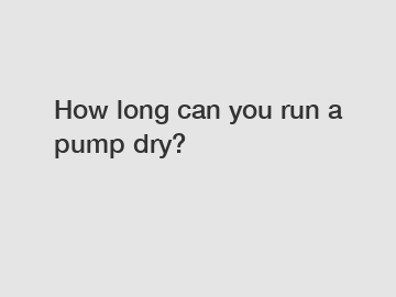 How long can you run a pump dry?