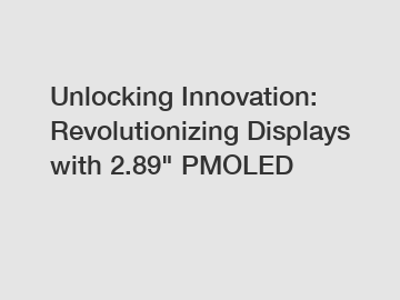 Unlocking Innovation: Revolutionizing Displays with 2.89