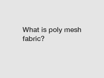 What is poly mesh fabric?