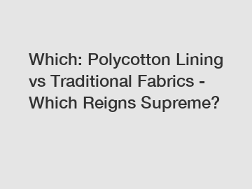 Which: Polycotton Lining vs Traditional Fabrics - Which Reigns Supreme?