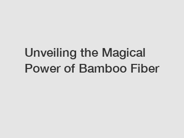 Unveiling the Magical Power of Bamboo Fiber