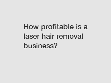 How profitable is a laser hair removal business?