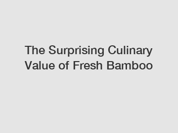 The Surprising Culinary Value of Fresh Bamboo