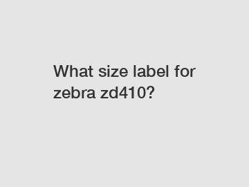 What size label for zebra zd410?