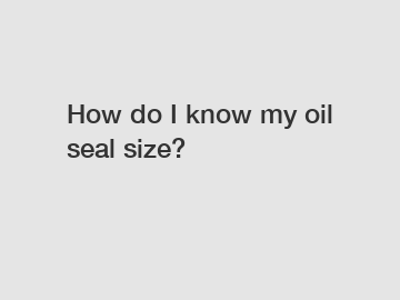 How do I know my oil seal size?