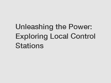 Unleashing the Power: Exploring Local Control Stations