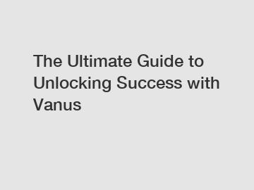 The Ultimate Guide to Unlocking Success with Vanus