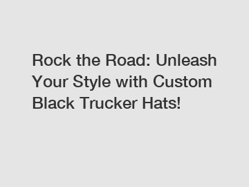 Rock the Road: Unleash Your Style with Custom Black Trucker Hats!