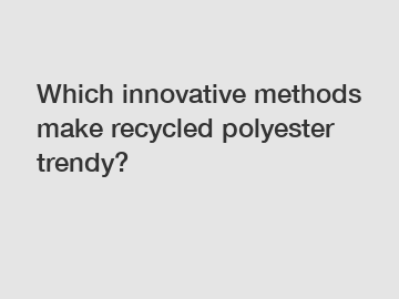 Which innovative methods make recycled polyester trendy?