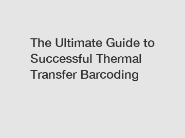 The Ultimate Guide to Successful Thermal Transfer Barcoding