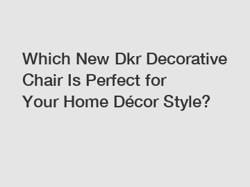 Which New Dkr Decorative Chair Is Perfect for Your Home Décor Style?