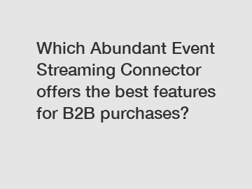 Which Abundant Event Streaming Connector offers the best features for B2B purchases?