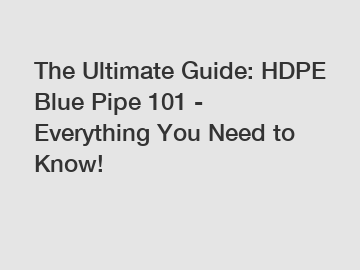 The Ultimate Guide: HDPE Blue Pipe 101 - Everything You Need to Know!
