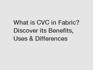 What is CVC in Fabric? Discover its Benefits, Uses & Differences
