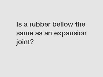 Is a rubber bellow the same as an expansion joint?