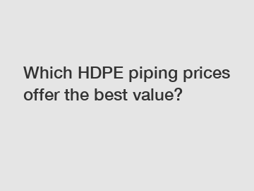 Which HDPE piping prices offer the best value?