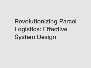 Revolutionizing Parcel Logistics: Effective System Design