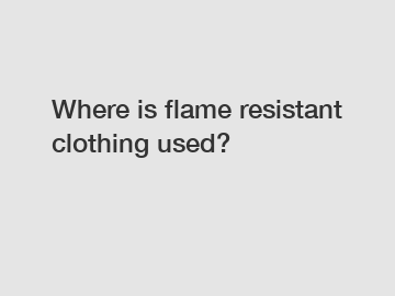 Where is flame resistant clothing used?