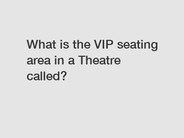 What is the VIP seating area in a Theatre called?