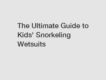 The Ultimate Guide to Kids' Snorkeling Wetsuits