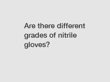 Are there different grades of nitrile gloves?
