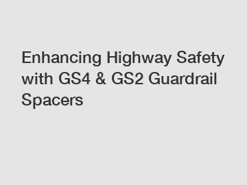 Enhancing Highway Safety with GS4 & GS2 Guardrail Spacers